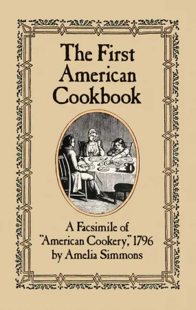 The First American Cookbook: A Facsimile of "American Cookery," 1796